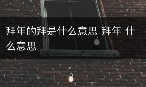 拜年的拜是什么意思 拜年 什么意思