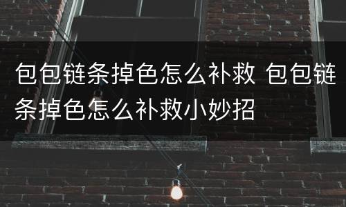 包包链条掉色怎么补救 包包链条掉色怎么补救小妙招