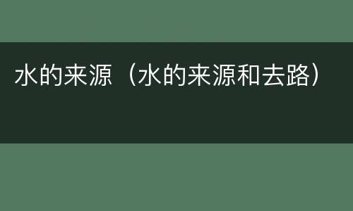 水的来源（水的来源和去路）