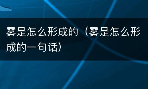 雾是怎么形成的（雾是怎么形成的一句话）