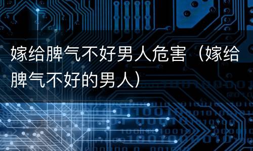 嫁给脾气不好男人危害（嫁给脾气不好的男人）