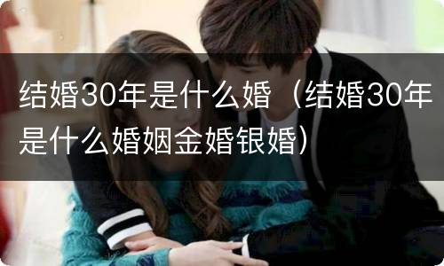结婚30年是什么婚（结婚30年是什么婚姻金婚银婚）