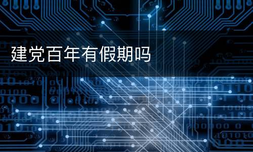 建党百年有假期吗