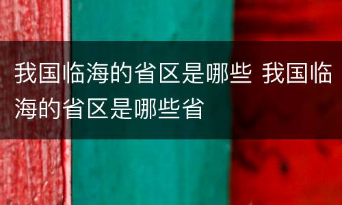 我国临海的省区是哪些 我国临海的省区是哪些省