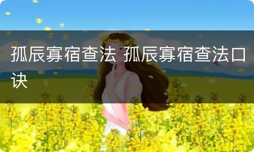 孤辰寡宿查法 孤辰寡宿查法口诀