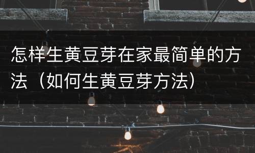 怎样生黄豆芽在家最简单的方法（如何生黄豆芽方法）