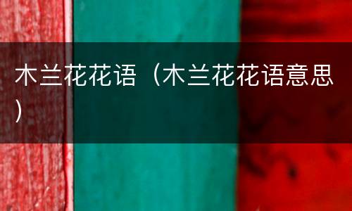 木兰花花语（木兰花花语意思）