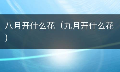 八月开什么花（九月开什么花）