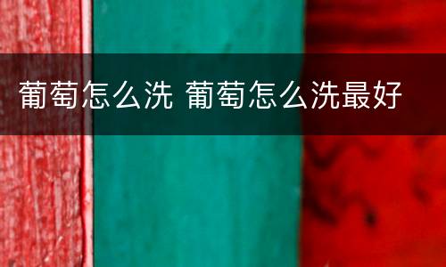 葡萄怎么洗 葡萄怎么洗最好
