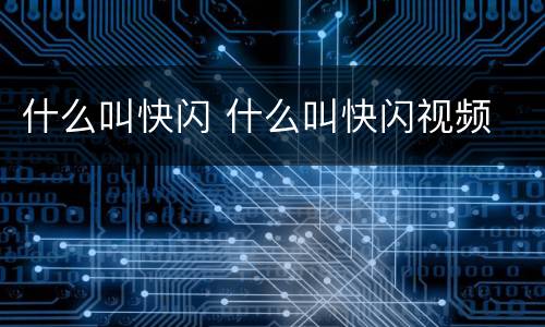什么叫快闪 什么叫快闪视频