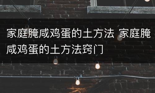 家庭腌咸鸡蛋的土方法 家庭腌咸鸡蛋的土方法窍门