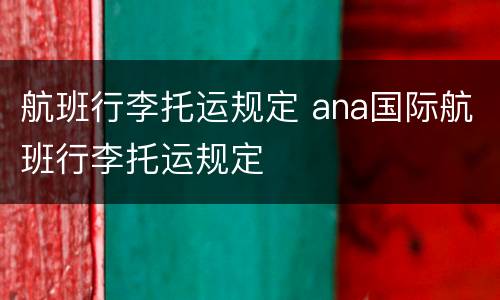 航班行李托运规定 ana国际航班行李托运规定