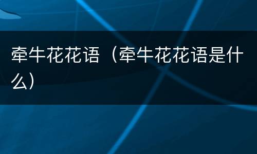 牵牛花花语（牵牛花花语是什么）