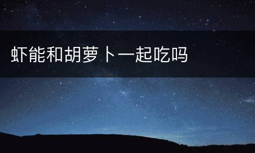 虾能和胡萝卜一起吃吗