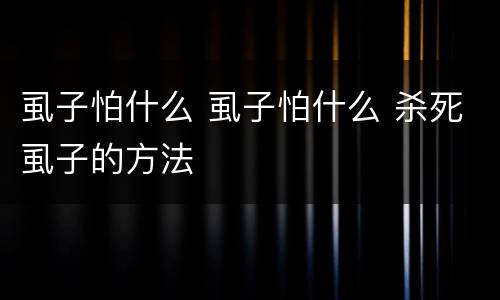 虱子怕什么 虱子怕什么 杀死虱子的方法
