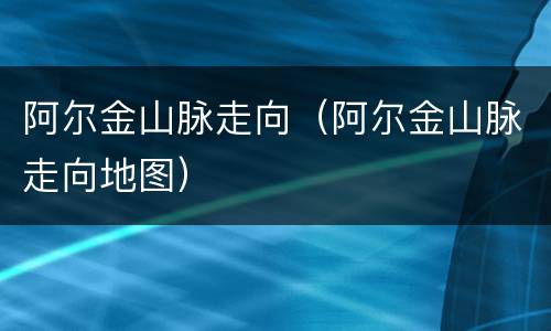 阿尔金山脉走向（阿尔金山脉走向地图）