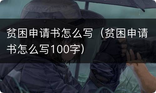 贫困申请书怎么写（贫困申请书怎么写100字）