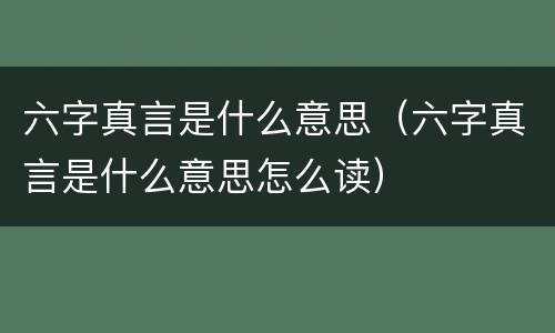 六字真言是什么意思（六字真言是什么意思怎么读）