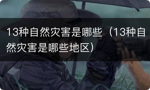13种自然灾害是哪些（13种自然灾害是哪些地区）