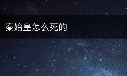 秦始皇怎么死的