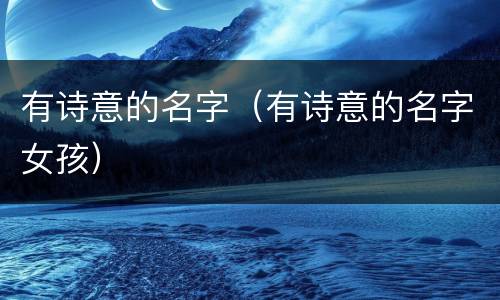 有诗意的名字（有诗意的名字女孩）