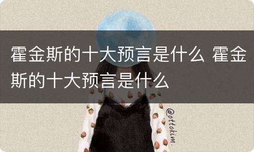 霍金斯的十大预言是什么 霍金斯的十大预言是什么