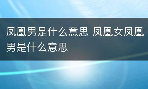 凤凰男是什么意思 凤凰女凤凰男是什么意思