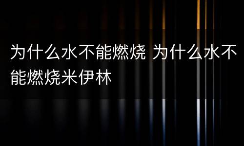 为什么水不能燃烧 为什么水不能燃烧米伊林