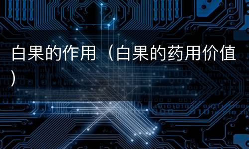 白果的作用（白果的药用价值）