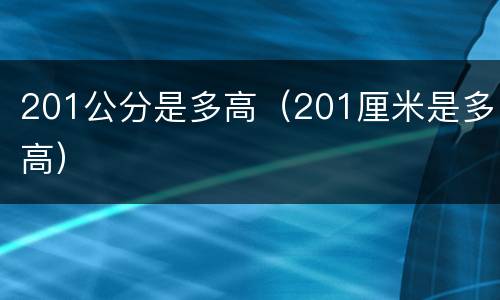 201公分是多高（201厘米是多高）