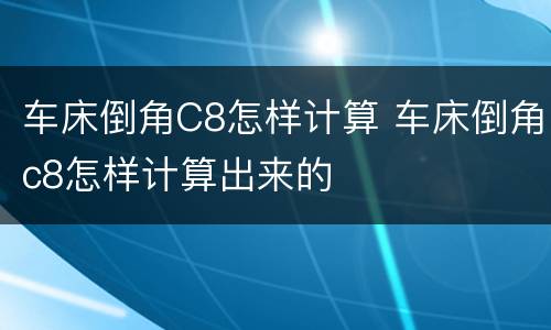 车床倒角C8怎样计算 车床倒角c8怎样计算出来的