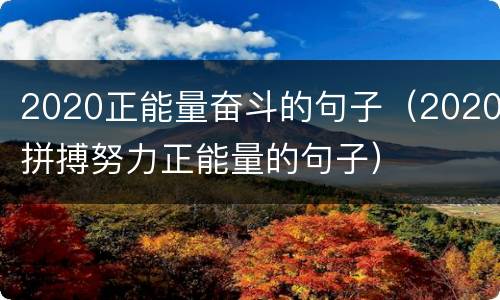 2020正能量奋斗的句子（2020拼搏努力正能量的句子）
