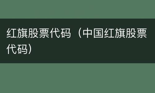 红旗股票代码（中国红旗股票代码）