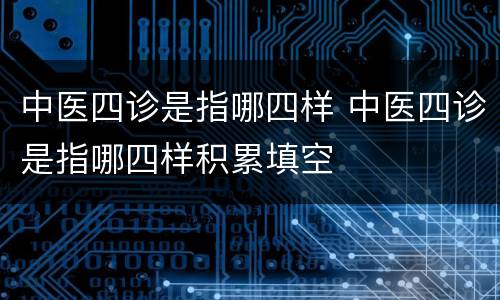 中医四诊是指哪四样 中医四诊是指哪四样积累填空