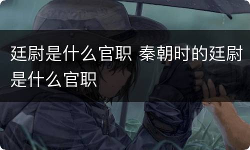 廷尉是什么官职 秦朝时的廷尉是什么官职