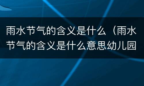 雨水节气的含义是什么（雨水节气的含义是什么意思幼儿园）
