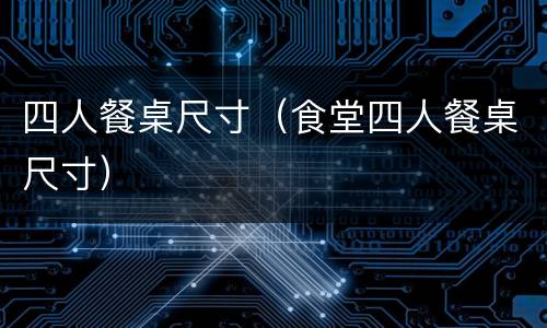 四人餐桌尺寸（食堂四人餐桌尺寸）