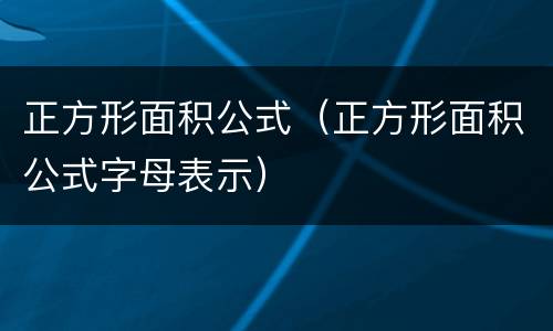 正方形面积公式（正方形面积公式字母表示）