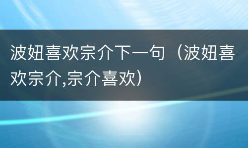 波妞喜欢宗介下一句（波妞喜欢宗介,宗介喜欢）