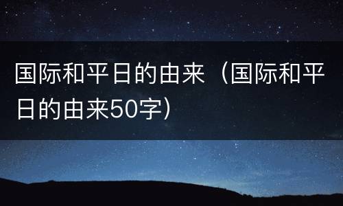 国际和平日的由来（国际和平日的由来50字）
