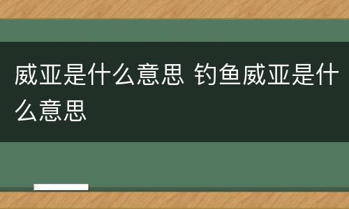 威亚是什么意思 钓鱼威亚是什么意思