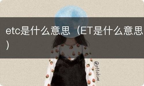 etc是什么意思（ET是什么意思）