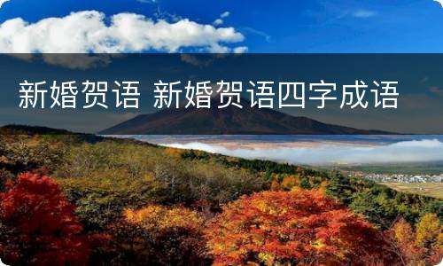 新婚贺语 新婚贺语四字成语