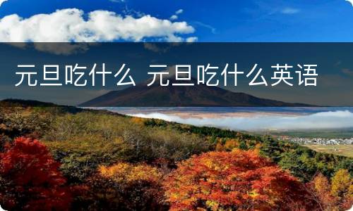元旦吃什么 元旦吃什么英语