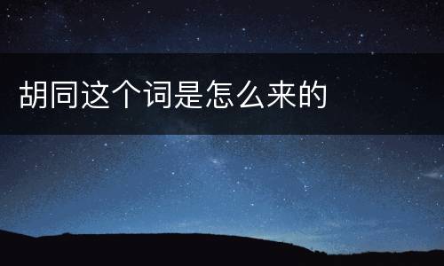 胡同这个词是怎么来的