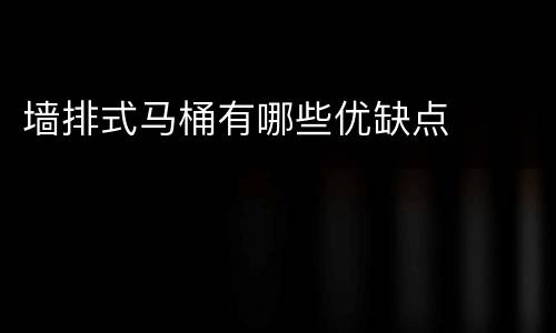 墙排式马桶有哪些优缺点