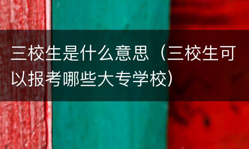 三校生是什么意思（三校生可以报考哪些大专学校）