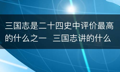 三国志是二十四史中评价最高的什么之一  三国志讲的什么