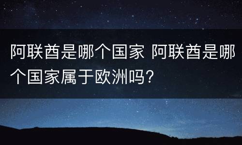 阿联酋是哪个国家 阿联酋是哪个国家属于欧洲吗?