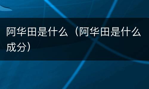 阿华田是什么（阿华田是什么成分）